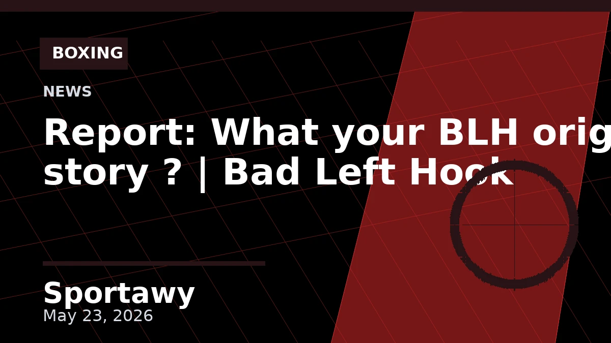 Report: What your BLH origin story ? | Bad Left Hook