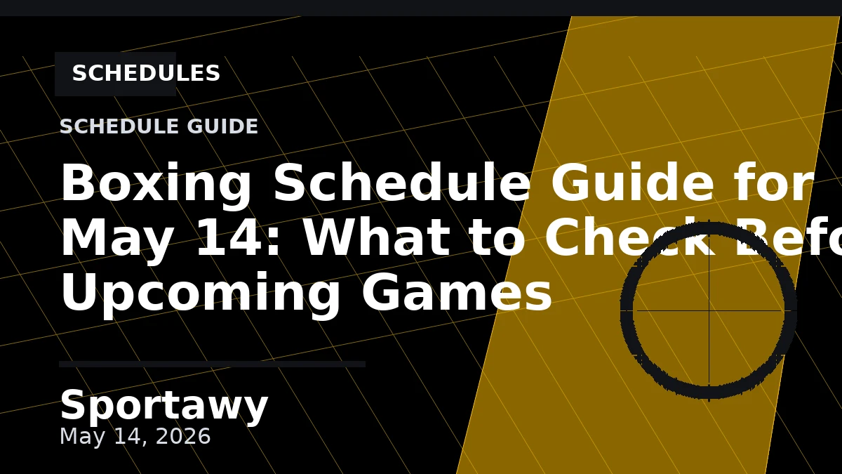 Boxing Schedule Guide for May 14: What to Check Before Upcoming Games