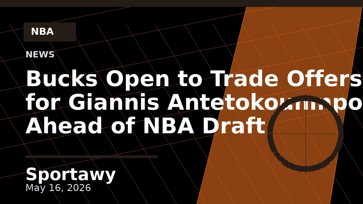 Bucks Open to Trade Offers for Giannis Antetokounmpo Ahead of NBA Draft