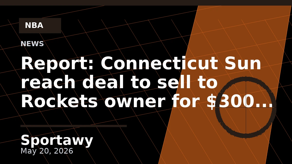 Report: Connecticut Sun reach deal to sell to Rockets owner for $300 million , move team to Houston in 2027