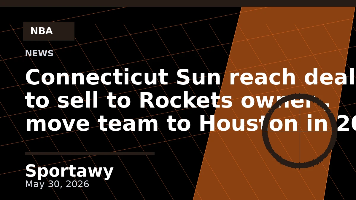 Connecticut Sun reach deal to sell to Rockets owner , move team to Houston in 2027 , AP source says