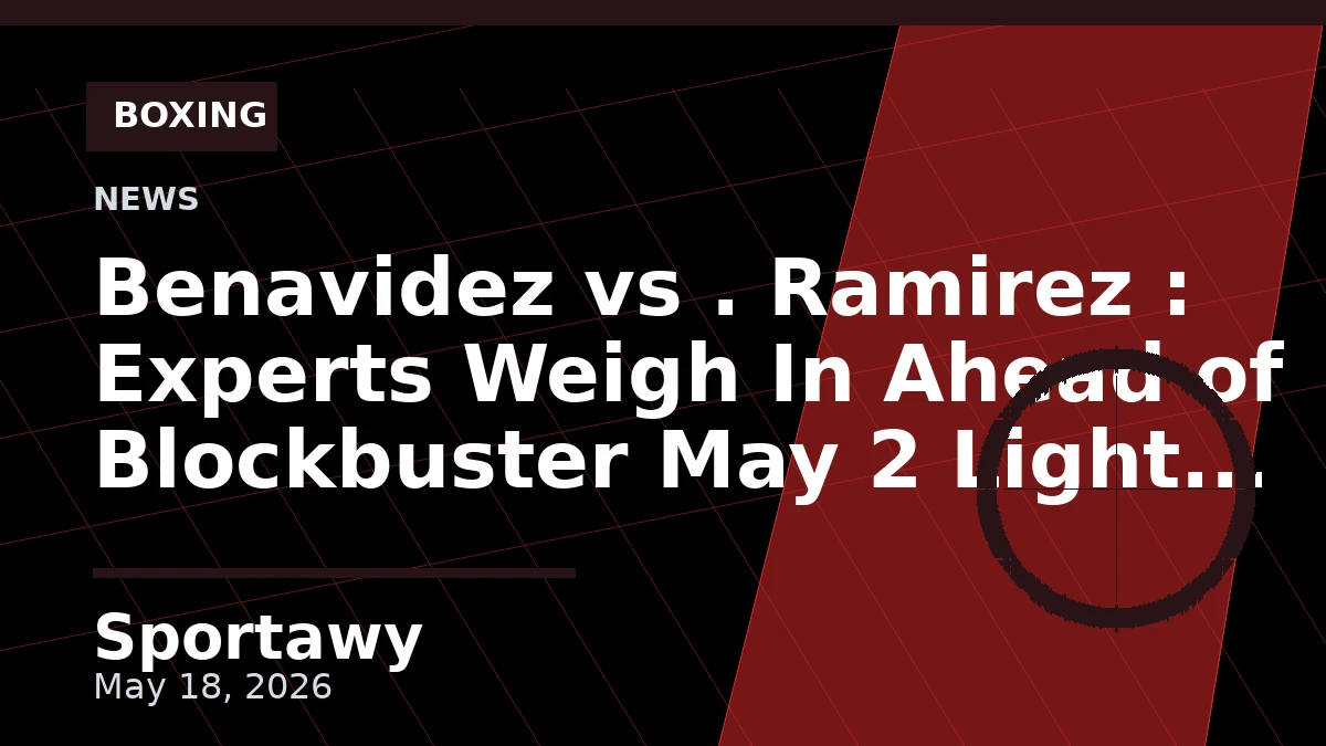Benavidez vs . Ramirez : Experts Weigh In Ahead of Blockbuster May 2 Light Heavyweight Clash