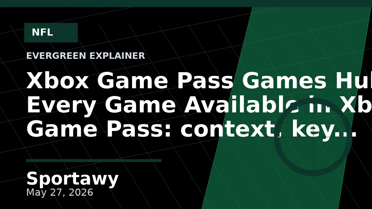 Xbox Game Pass Games Hub - Every Game Available in Xbox Game Pass: context, key points, and what it means