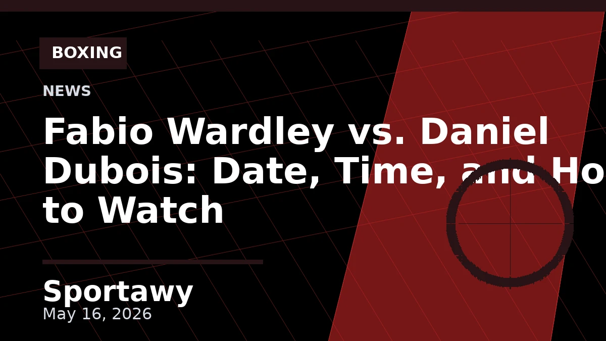 Fabio Wardley vs. Daniel Dubois: Date, Time, and How to Watch