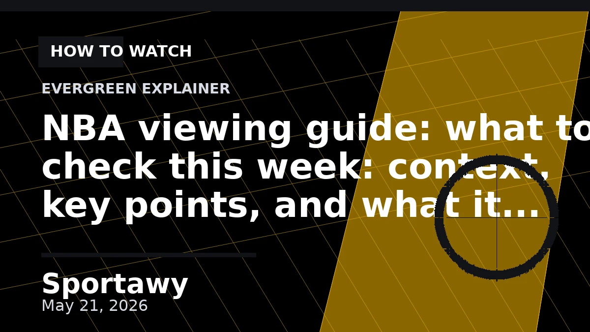 NBA viewing guide: what to check this week: context, key points, and what it means