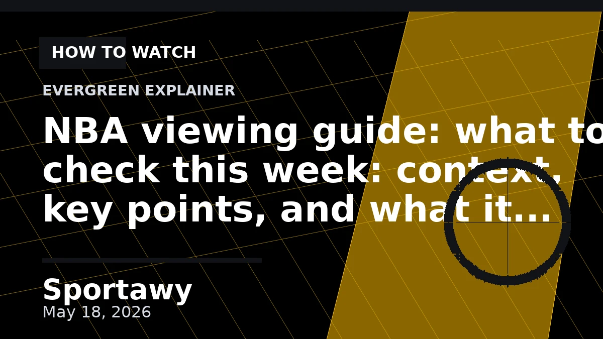 NBA viewing guide: what to check this week: context, key points, and what it means