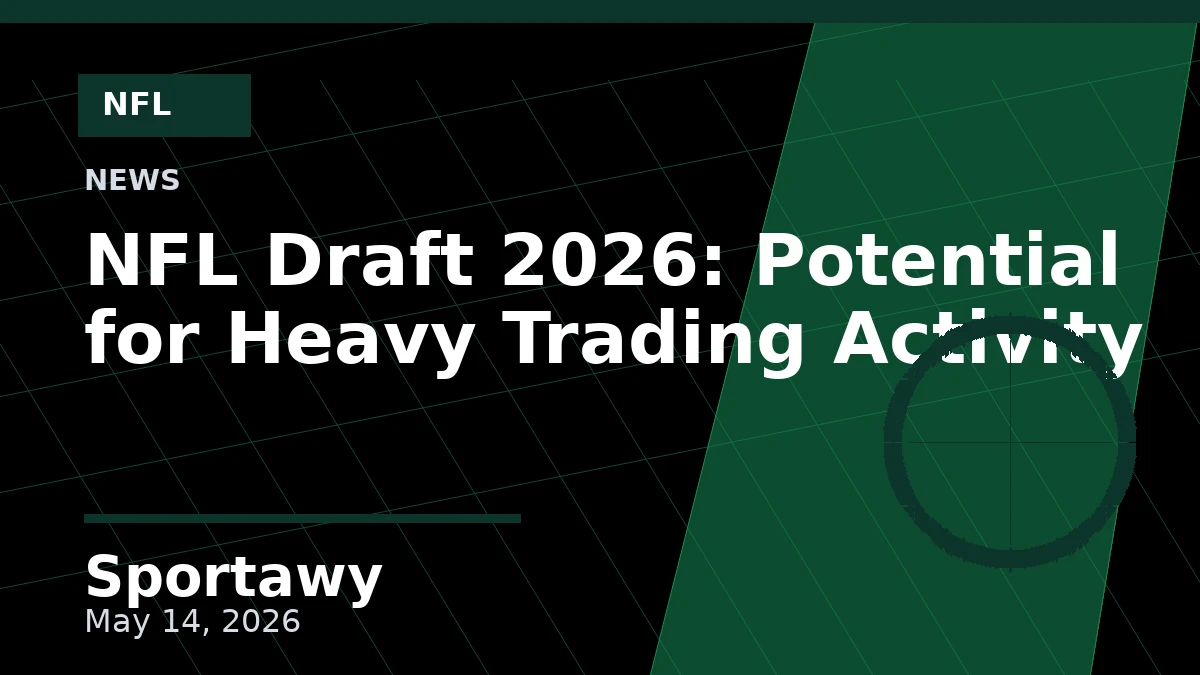 NFL Draft 2026: Potential for Heavy Trading Activity