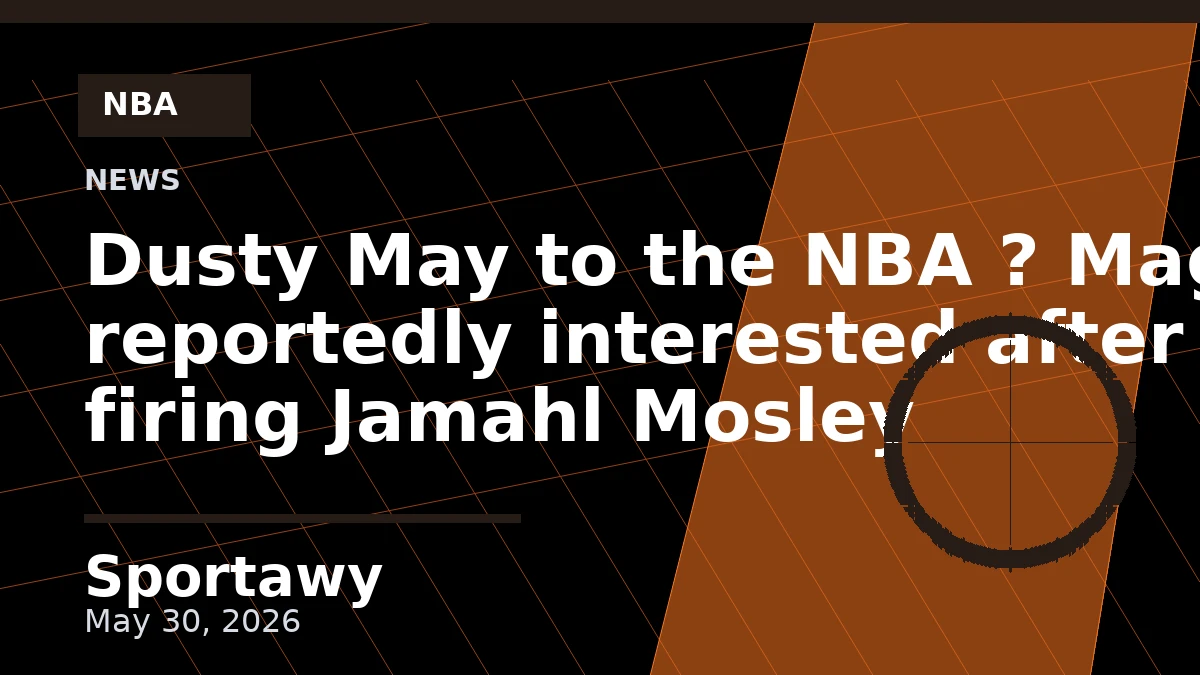Dusty May to the NBA ? Magic reportedly interested after firing Jamahl Mosley