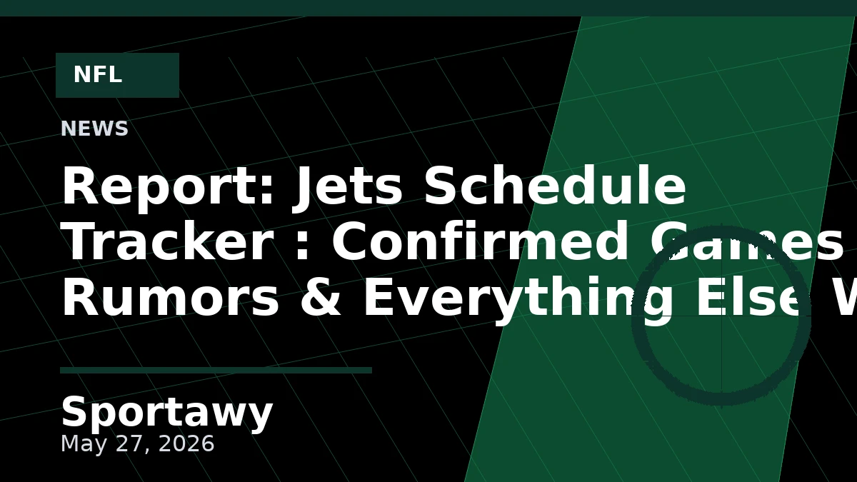Report: Jets Schedule Tracker : Confirmed Games , Rumors & Everything Else We Know