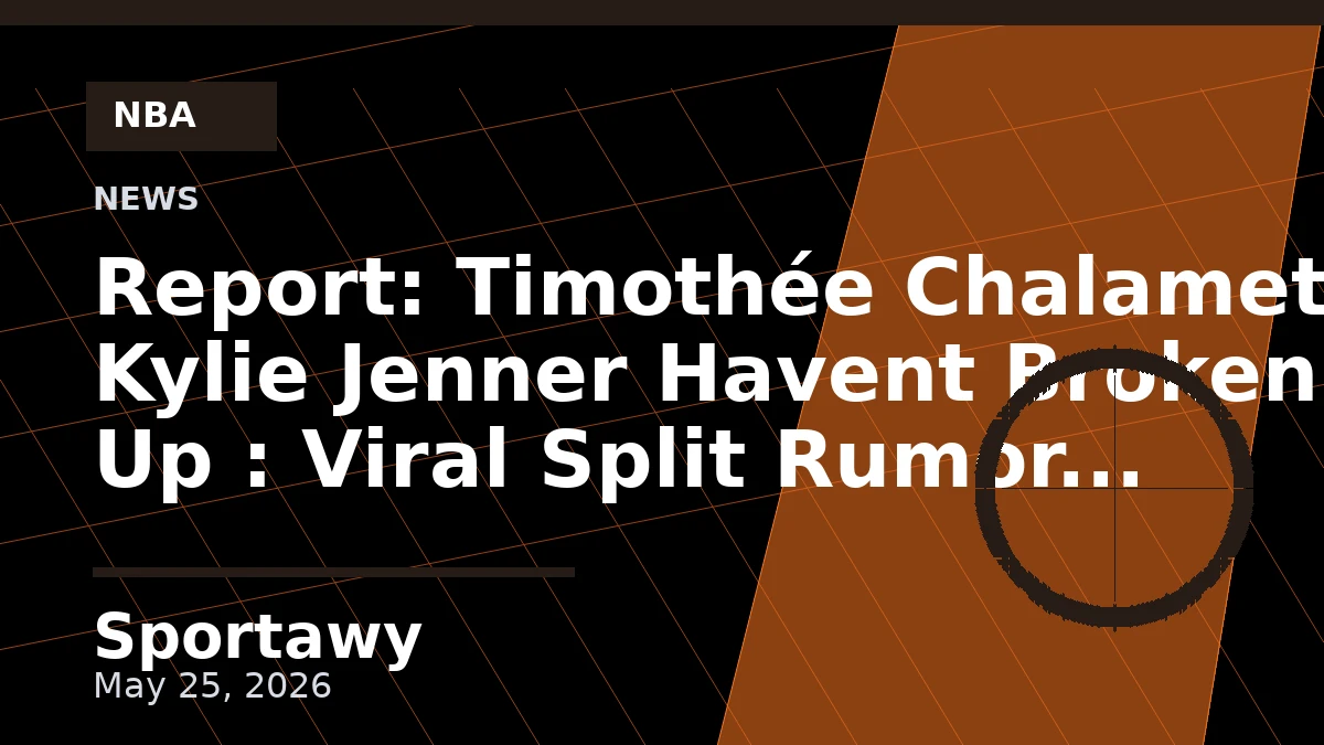 Report: Timothée Chalamet & Kylie Jenner Havent Broken Up : Viral Split Rumor Explained
