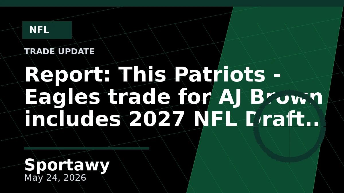 Report: This Patriots - Eagles trade for AJ Brown includes 2027 NFL Draft picks after latest rumor