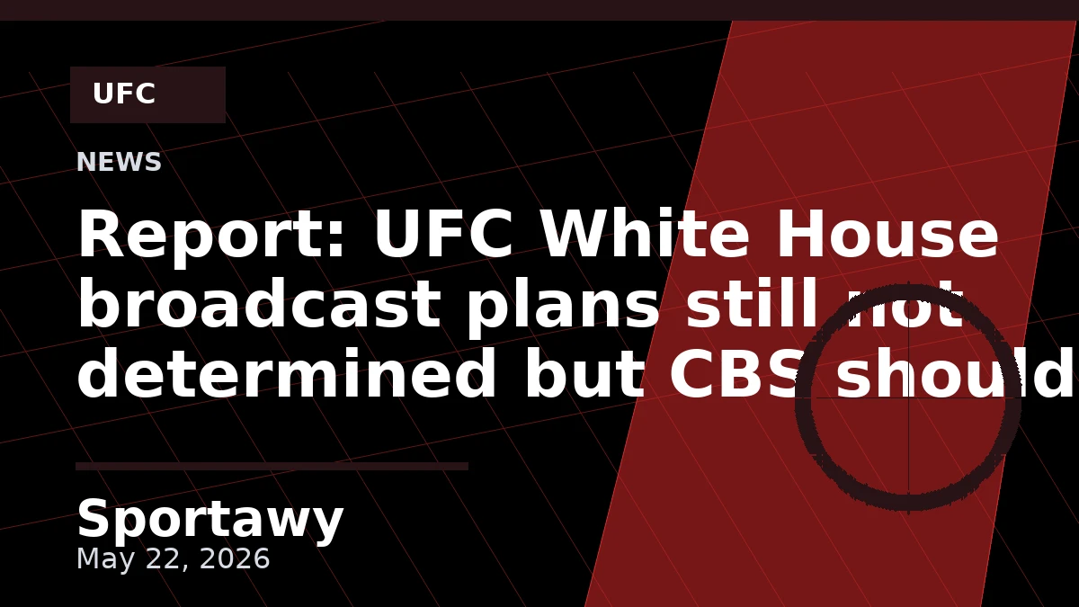 Report: UFC White House broadcast plans still not determined but CBS should be there