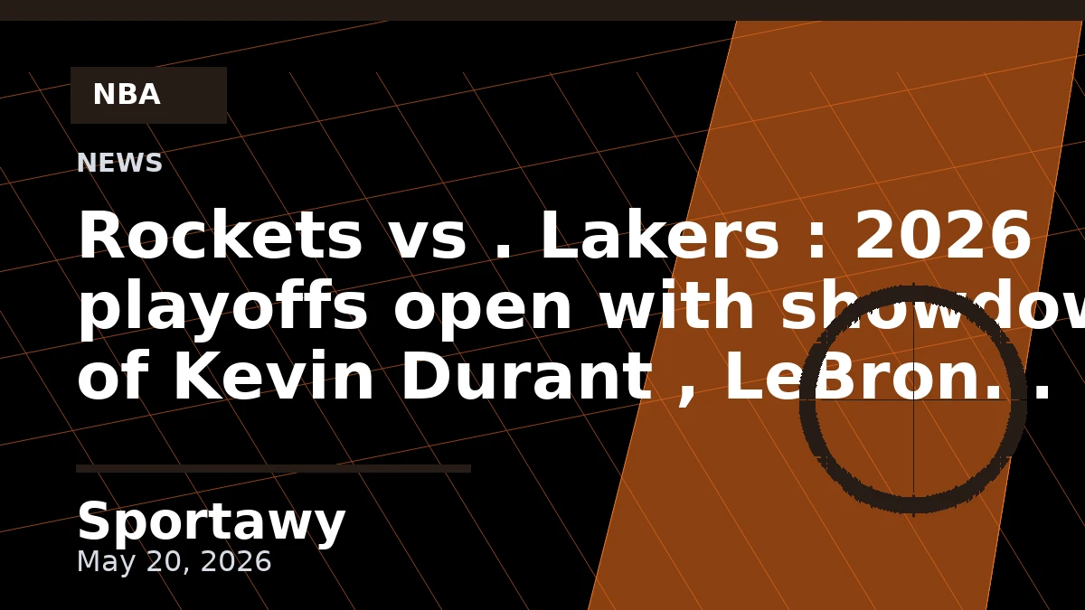 Rockets vs . Lakers : 2026 playoffs open with showdown of Kevin Durant , LeBron James