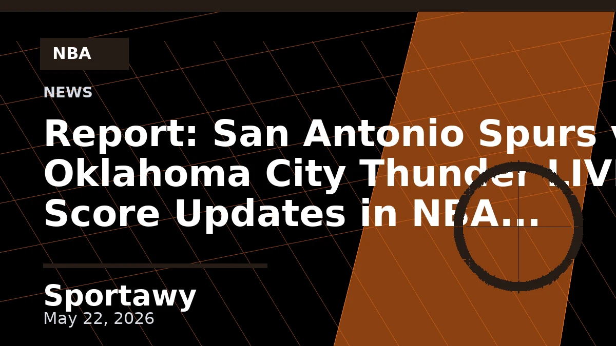 Report: San Antonio Spurs vs Oklahoma City Thunder LIVE Score Updates in NBA Playoffs Game | 05 / 20 / 2026