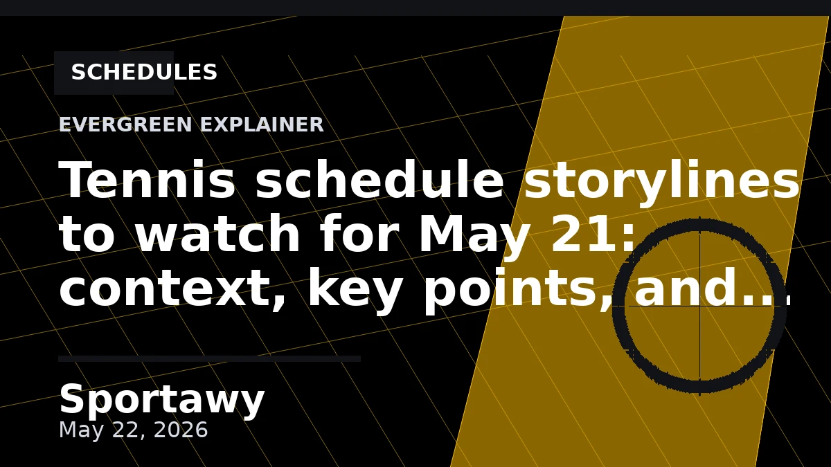 Tennis schedule storylines to watch for May 21: context, key points, and what it means