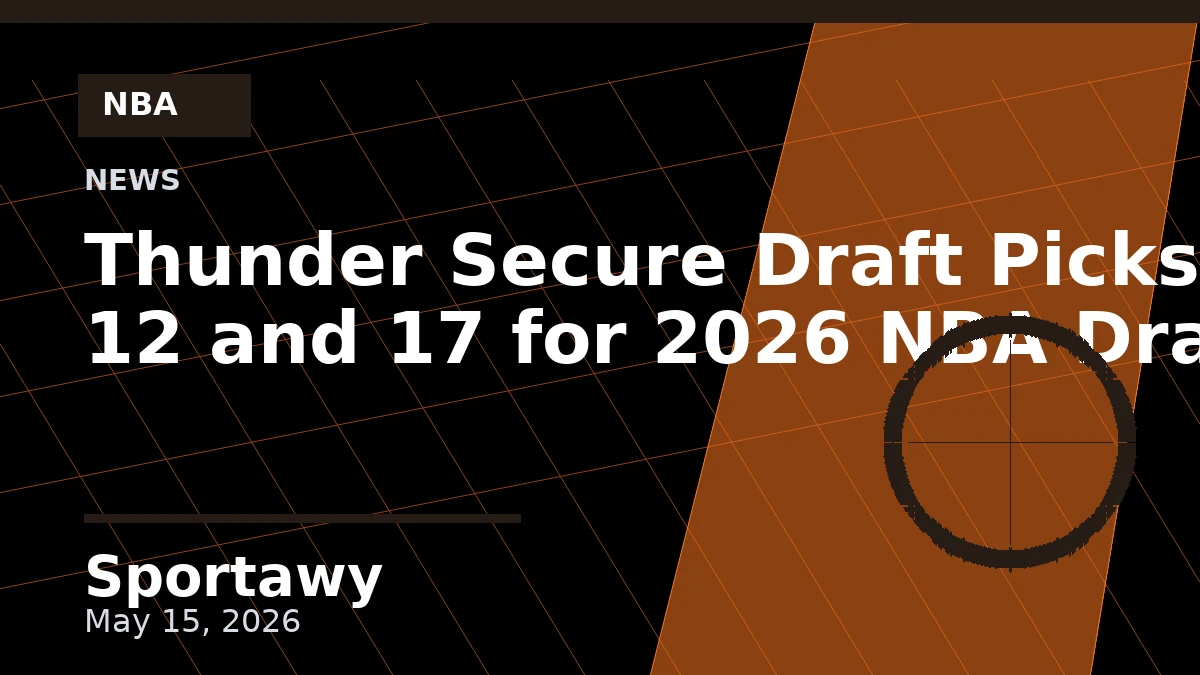 Thunder Secure Draft Picks 12 and 17 for 2026 NBA Draft