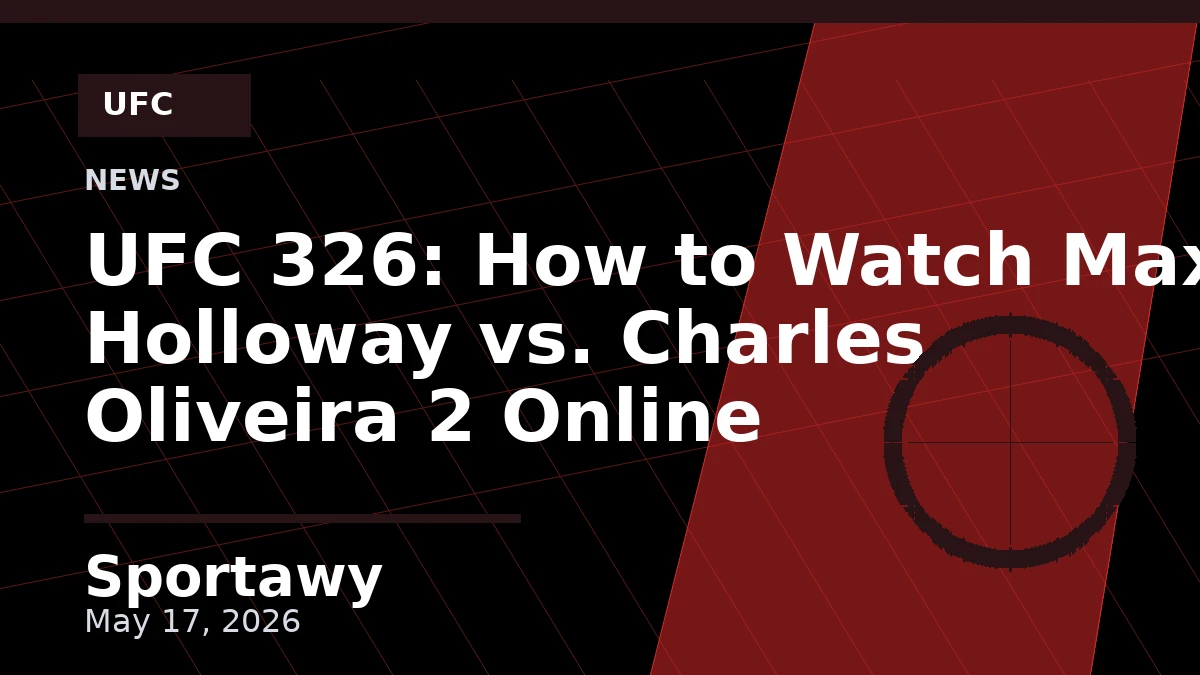 UFC 326: How to Watch Max Holloway vs. Charles Oliveira 2 Online