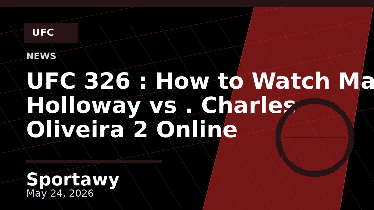 UFC 326 : How to Watch Max Holloway vs . Charles Oliveira 2 Online