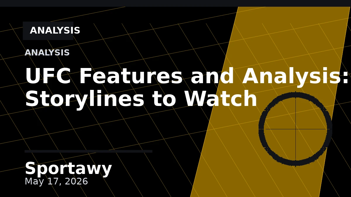 UFC Features and Analysis: Storylines to Watch