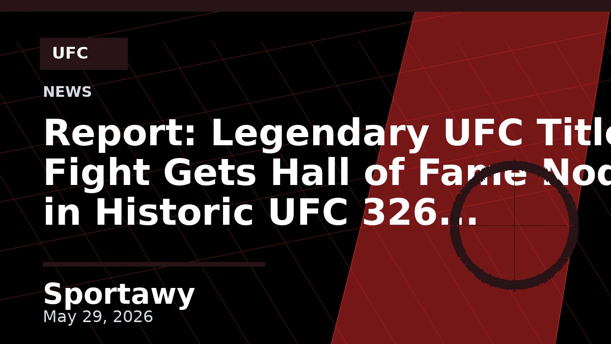 Report: Legendary UFC Title Fight Gets Hall of Fame Nod in Historic UFC 326 Announcement