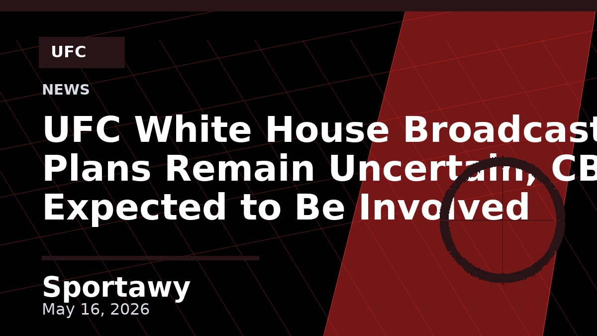 UFC White House Broadcast Plans Remain Uncertain, CBS Expected to Be Involved