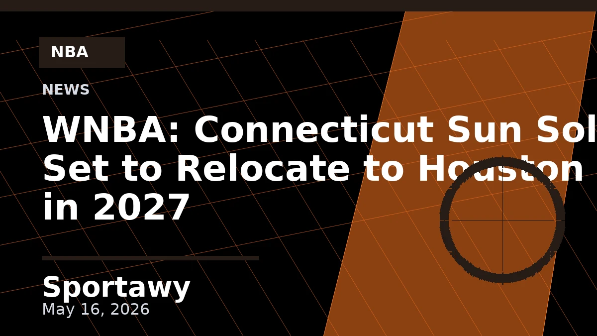 WNBA: Connecticut Sun Sold, Set to Relocate to Houston in 2027
