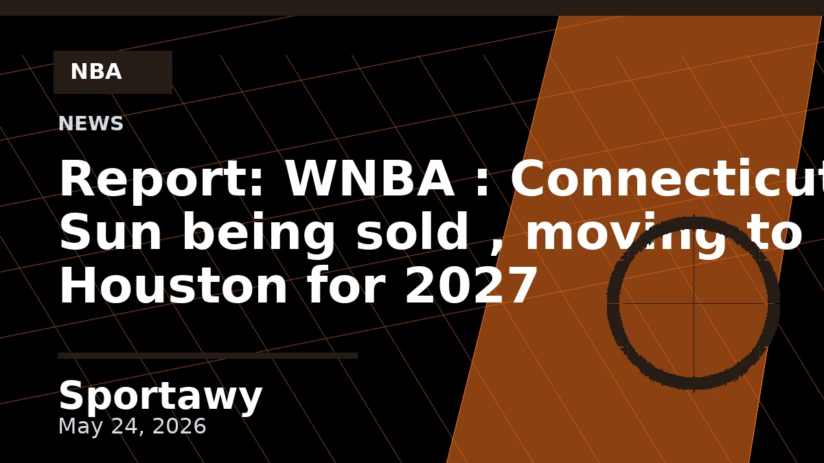 Report: WNBA : Connecticut Sun being sold , moving to Houston for 2027