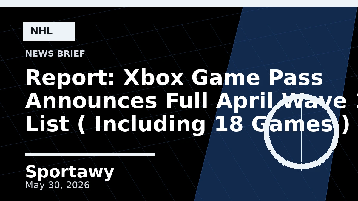Report: Xbox Game Pass Announces Full April Wave 1 List ( Including 18 Games )