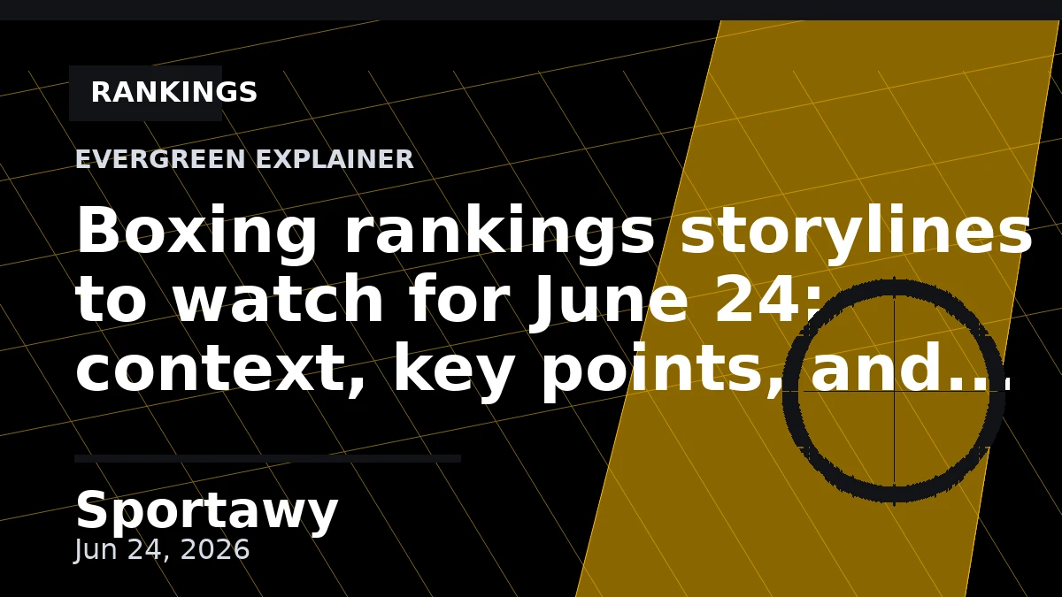 Boxing rankings storylines to watch for June 24: context, key points, and what it means
