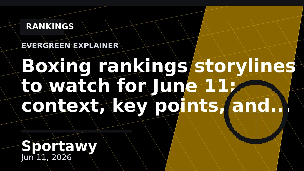 Boxing rankings storylines to watch for June 11: context, key points, and what it means
