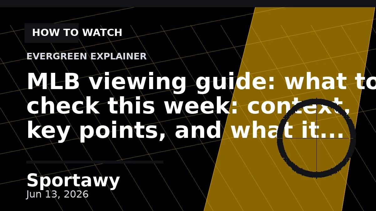 MLB viewing guide: what to check this week: context, key points, and what it means