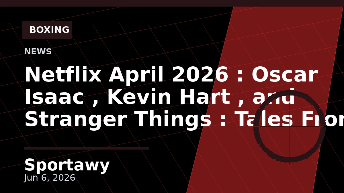 Netflix April 2026 : Oscar Isaac , Kevin Hart , and Stranger Things : Tales From 85 Arrive