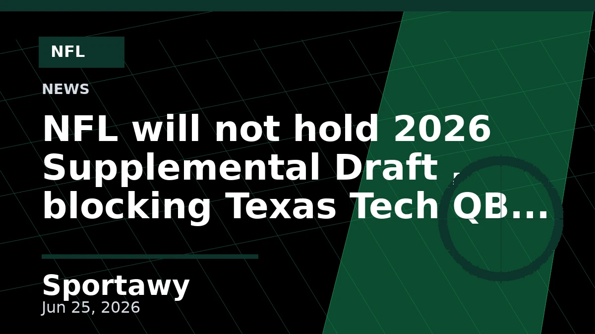 NFL will not hold 2026 Supplemental Draft , blocking Texas Tech QB Brendan Sorsby