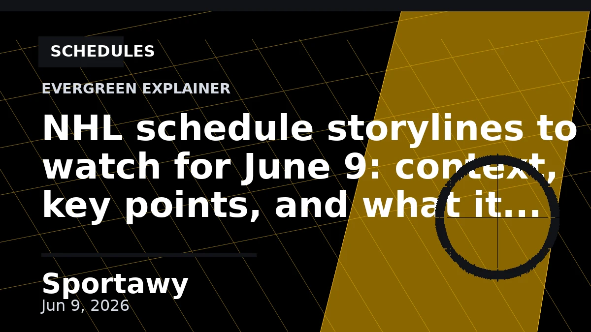 NHL schedule storylines to watch for June 9: context, key points, and what it means