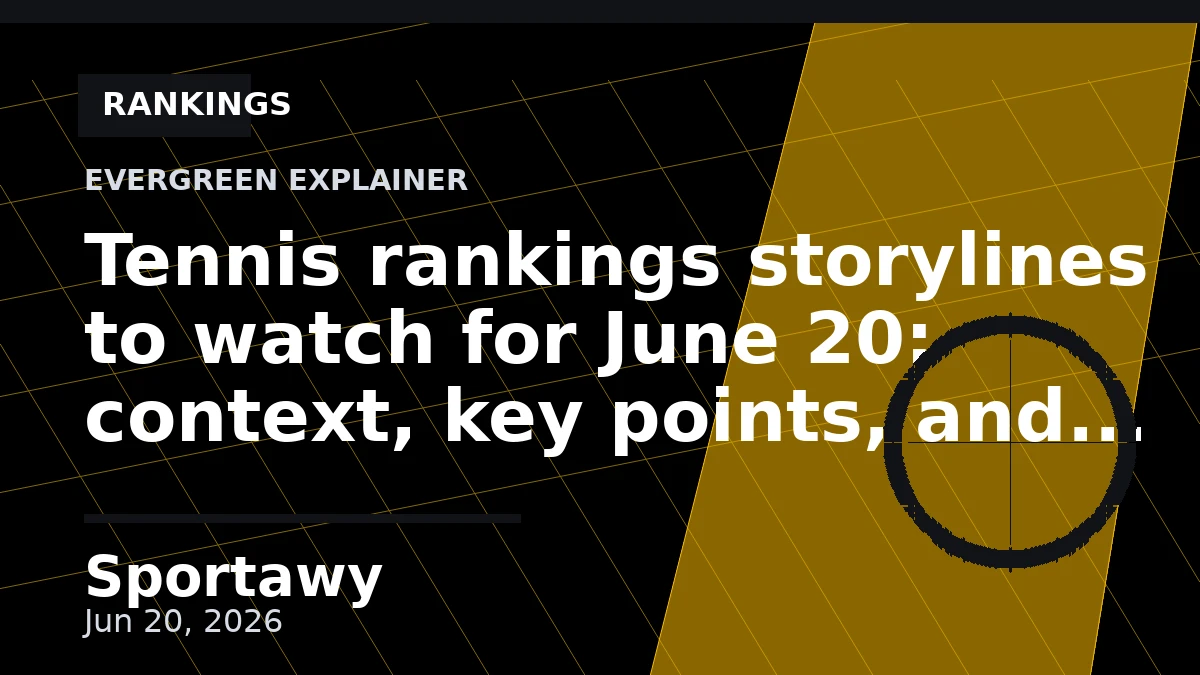 Tennis rankings storylines to watch for June 20: context, key points, and what it means
