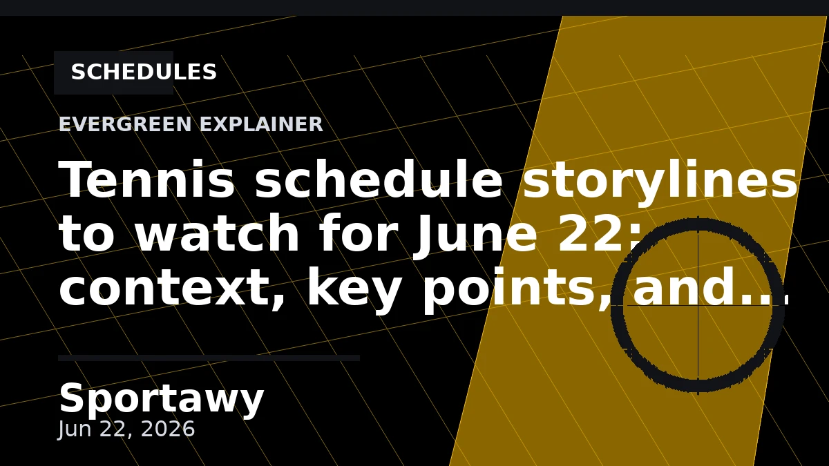 Tennis schedule storylines to watch for June 22: context, key points, and what it means