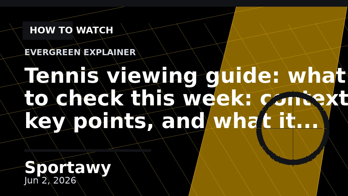 Tennis viewing guide: what to check this week: context, key points, and what it means