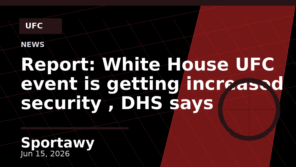 Report: White House UFC event is getting increased security , DHS says