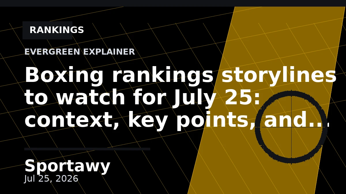 Boxing rankings storylines to watch for July 25: context, key points, and what it means