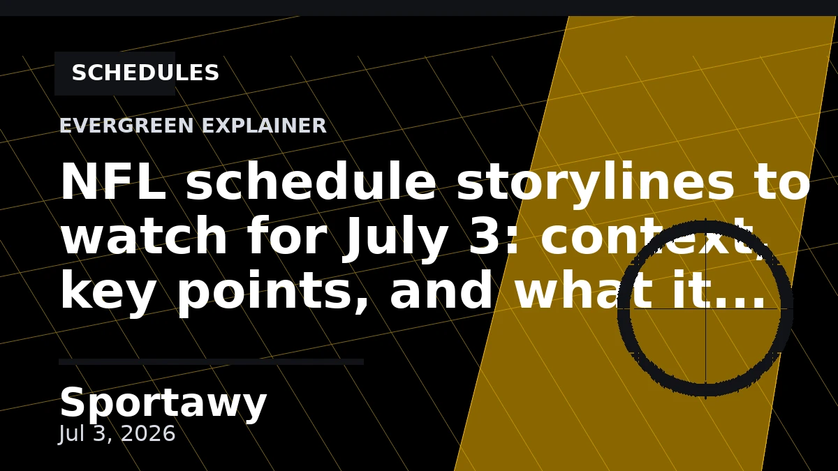 NFL schedule storylines to watch for July 3: context, key points, and what it means