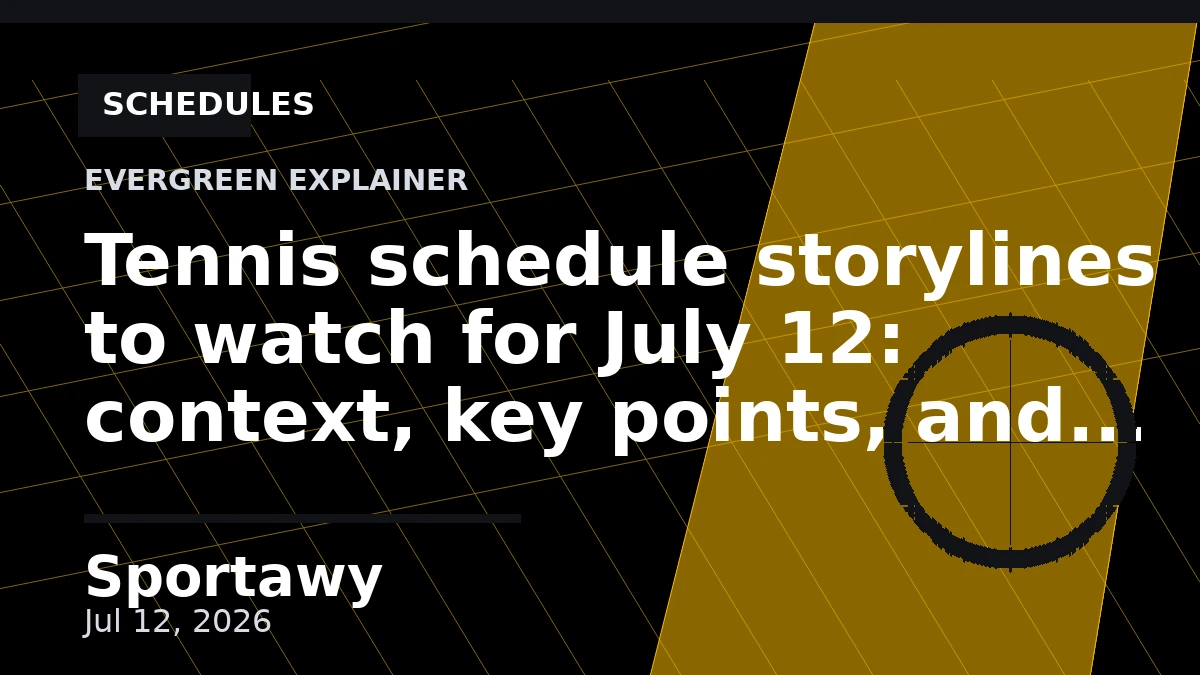 Tennis schedule storylines to watch for July 12: context, key points, and what it means